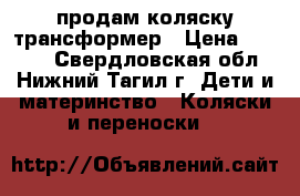 продам коляску трансформер › Цена ­ 5 000 - Свердловская обл., Нижний Тагил г. Дети и материнство » Коляски и переноски   